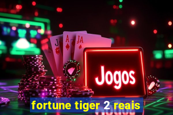 fortune tiger 2 reais